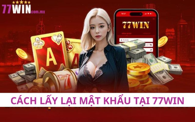 Giải pháp lấy lại mật khẩu tain 77Win siêu nhanh 