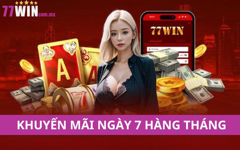 Khuyến mãi 77Win ngày 7 hàng tháng cho hội viên 