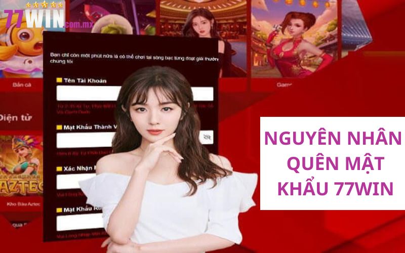 Nguyên nhân bet thủ quên mật khẩu 77Win đăng nhập 